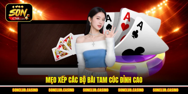 Mẹo xếp các bộ bài Tam cúc đỉnh cao
